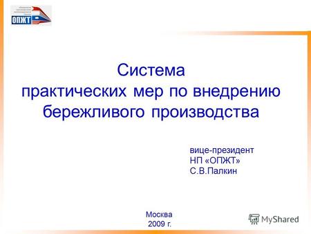 Вице-президент НП «ОПЖТ» С.В.Палкин Москва 2009 г. Система практических мер по внедрению бережливого производства.
