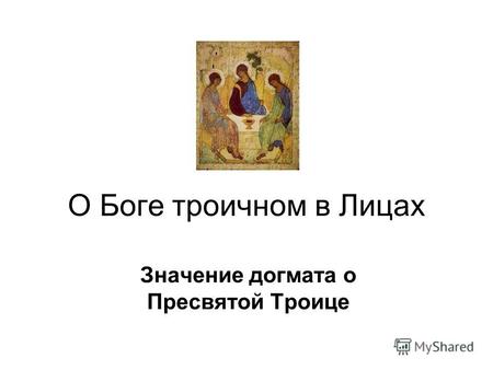 О Боге троичном в Лицах Значение догмата о Пресвятой Троице.