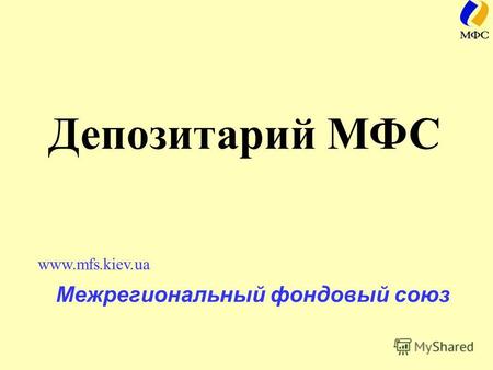 Межрегиональный фондовый союз www.mfs.kiev.ua Депозитарий МФС.