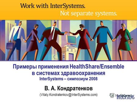 Примеры применения HealthShare/Ensemble в системах здравоохранения InterSystems – симпозиум 2008 В. А. Кондратенков (Vitaly.Kondratenkov@InterSystems.com)