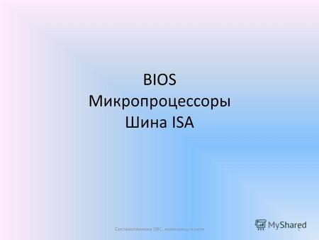 BIOS Микропроцессоры Шина ISA Системотехника ЭВС, комплексы и сети1.