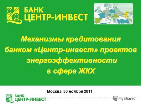 Механизмы кредитования банком «Центр-инвест» проектов энергоэффективности энергоэффективности в сфере ЖКХ Москва, 30 ноября 2011.