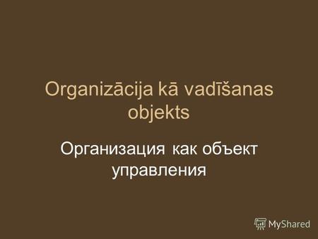 Organizācija kā vadīšanas objekts Организация как объект управления.