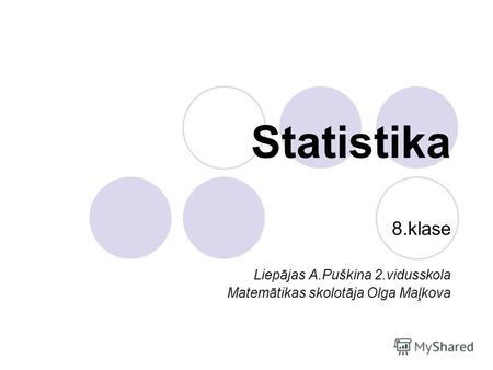 Statistika 8.klase Liepājas A.Puškina 2.vidusskola Matemātikas skolotāja Olga Maļkova.