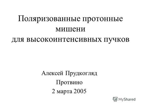 Поляризованные протонные мишени для высокоинтенсивных пучков Алексей Прудкогляд Протвино 2 марта 2005.
