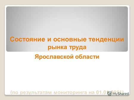 Состояние и основные тенденции рынка труда Ярославской области (по результатам мониторинга на 01.01.2011)