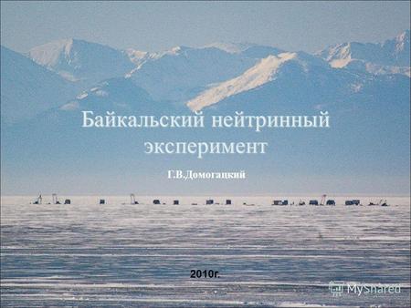 Байкальский нейтринный эксперимент 1 Г.В.Домогацкий 2010г.