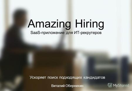 1 Amazing Hiring SaaS-приложение для ИТ-рекрутеров Ускоряет поиск подходящих кандидатов Виталий Обернихин.
