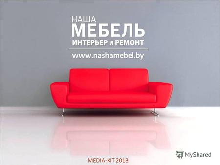 MEDIA-KIT 2013. WWW.NASHAMEBEL.BY Start 2010 1 август 2007 1 март 2011 30 тыс. пользователей ежемесячно 5 регионов Формула успеха фотокаталога «Наша мебель.