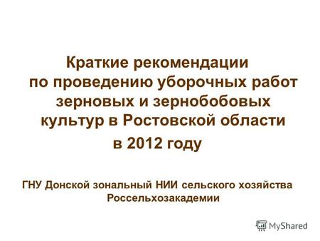 Краткие рекомендации по проведению уборочных работ зерновых и зернобобовых культур в Ростовской области в 2012 году ГНУ Донской зональный НИИ сельского.