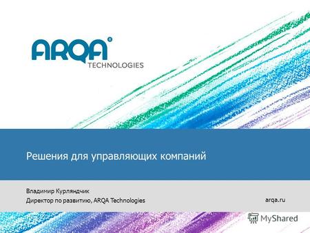 Решения для управляющих компаний Владимир Курляндчик Директор по развитию, ARQA Technologies arqa.ru.