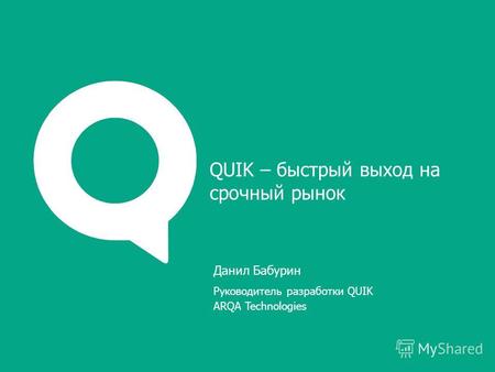 Данил Бабурин Руководитель разработки QUIK ARQA Technologies QUIK – быстрый выход на срочный рынок.
