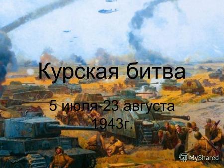 Курская битва 5 июля-23 августа 1943г.. Это крупное сражение длилось 7 недель!