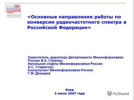 Киев 3 июля 2007 года «Основные направления работы по конверсии радиочастотного спектра в Российской Федерации» Заместитель директора Департамента Мининформсвязи.