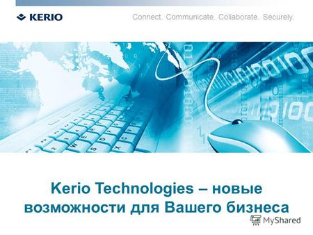 Connect. Communicate. Collaborate. Securely. Kerio Technologies – новые возможности для Вашего бизнеса.
