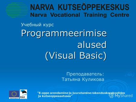 Programmeerimise alused (Visual Basic) Programmeerimise alused (Visual Basic) Учебный курс E-oppe arendamine ja juurutamine rakenduskorgkoolides ja kutseoppeasutuses