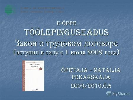 E-ÕPPE töölepinguseadus Закон о трудовом договоре ( вступил в силу с 1 июля 2009 года ) Õpetaja – Natalja Pekarskaja 2009/2010.õa.