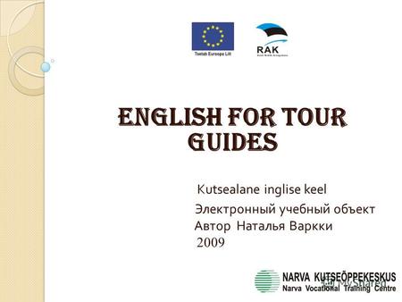 English for tour guides Kutsealane inglise keel Электронный учебный объект Автор Наталья Варкки 2009.