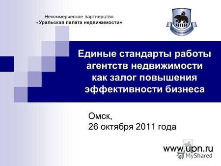 Единые стандарты работы агентств недвижимости как залог повышения эффективности бизнеса Омск, 26 октября 2011 года Некоммерческое партнерство «Уральская.