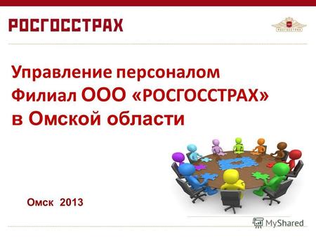 Управление персоналом Филиал ООО « РОСГОССТРАХ » в Омской области Омск 2013.