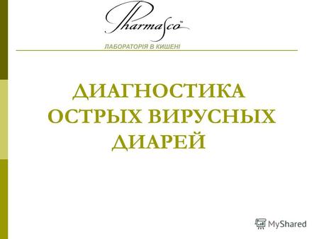 ДИАГНОСТИКА ОСТРЫХ ВИРУСНЫХ ДИАРЕЙ. О компании Фармаско Медицинская компания Фармаско была создана в 2002г. «Фармаско» - единственная компания в Украине,
