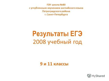Результаты ЕГЭ 2008 учебный год 9 и 11 классы ГОУ школа 80 с углубленным изучением английского языка Петроградского района г. Санкт-Петербурга.