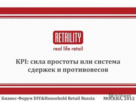KPI: сила простоты или система сдержек и противовесов МОСКВА, 2012 Бизнес-Форум DIY&Household Retail Russia.