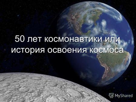 50 лет космонавтики или история освоения космоса.