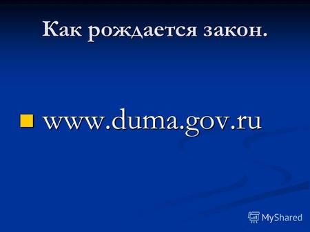 Как рождается закон. www.duma.gov.ru www.duma.gov.ru.