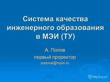 Система качества инженерного образования в МЭИ (ТУ) А. Попов первый проректор popovai@mpei.ru.