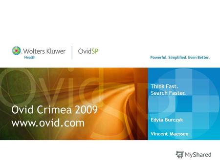 Ovid Crimea 2009 www.ovid.com Edyta Burczyk Vincent Maessen Think Fast. Search Faster.