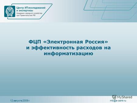 12 августа 2009 г.mb@e-centr.ru ФЦП «Электронная Россия» и эффективность расходов на информатизацию.