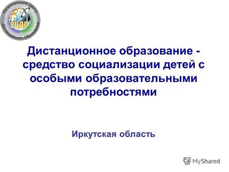 Дистанционное образование - средство социализации детей с особыми образовательными потребностями Иркутская область.