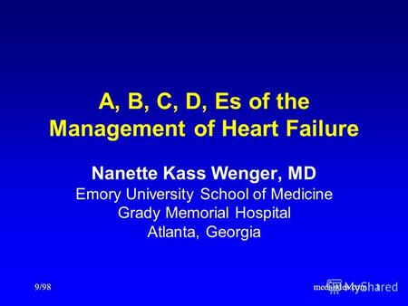 9/98medslides.com1 A, B, C, D, Es of the Management of Heart Failure Nanette Kass Wenger, MD Emory University School of Medicine Grady Memorial Hospital.