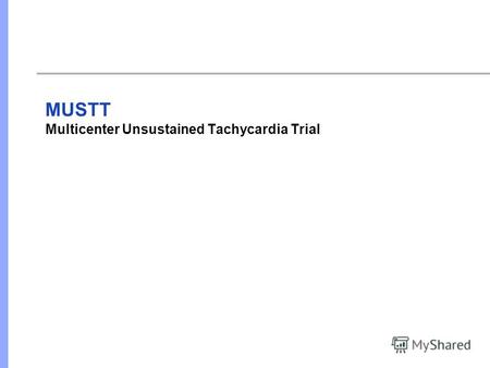 MUSTT Multicenter Unsustained Tachycardia Trial. Спонсоры: NHLBI Guidant, Medtronic, Ventritex C.R. Bard, Berlex, Boehringer-Ingelheim, Knoll, Searle,