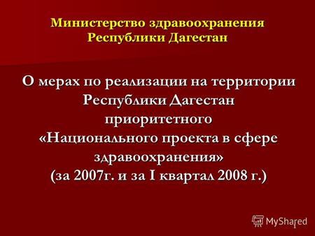 1 О мерах по реализации на территории Республики Дагестан приоритетного «Национального проекта в сфере здравоохранения» (за 2007г. и за I квартал 2008.