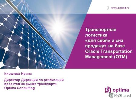 Www.optima.ru Транспортная логистика «для себя» и «на продажу» на базе Oracle Transportation Management (OTM) Киселева Ирина Директор Дирекции по реализации.