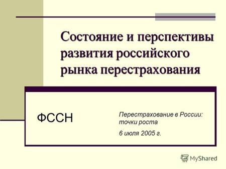 Состояние и перспективы развития российского рынка перестрахования ФССН Перестрахование в России: точки роста 6 июля 2005 г.
