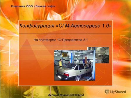Конфигурация «СГМ-Автосервис 1.0» На платформе 1С:Предприятие 8.1 Компания ООО «Линкей софт» Великий Новгород 2009 год.