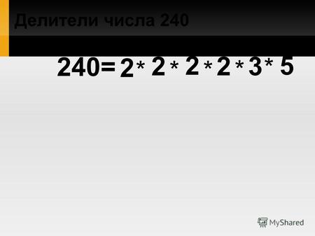 Делители числа 240 ** 2 2 223 5 * * * 240=. Делители числа 240 2 2 2 2 3 5 240= * * *** 2 2 2 2 3 5 *** 2 2 2 2 3 5 *** 2 2 2 2 3 5 *** 2 2 2 2 3 5 ***