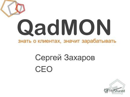 Знать о клиентах, значит зарабатывать QadMON Сергей Захаров CEO.