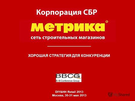 ХОРОШАЯ СТРАТЕГИЯ ДЛЯ КОНКУРЕНЦИИ DIY&HH Retail 2013 Москва, 30-31 мая 2013.