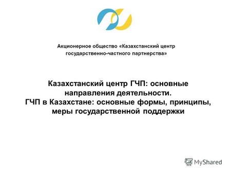Акционерное общество «Казахстанский центр государственно-частного партнерства» Казахстанский центр ГЧП: основные направления деятельности. ГЧП в Казахстане: