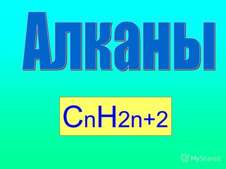 C n H 2n+2 Алканы – углеводороды с общей формулой C n H 2n+2, которые не присоединяют водород и другие элементы. Все связи в молекулах алканов одинарные.