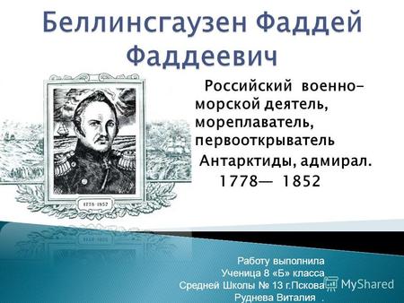 Российский военно- морской деятель, мореплаватель, первооткрыватель Антарктиды, адмирал. 1778 1852 Работу выполнила Ученица 8 «Б» класса Средней Школы.