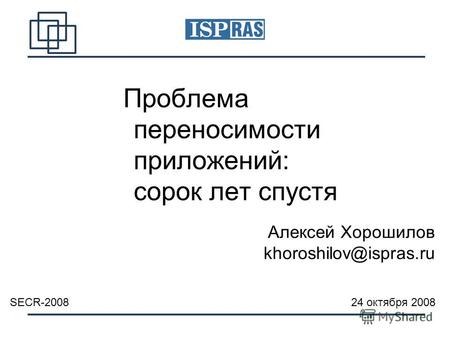 Проблема переносимости приложений: сорок лет спустя SECR-2008 24 октября 2008 Алексей Хорошилов khoroshilov@ispras.ru.