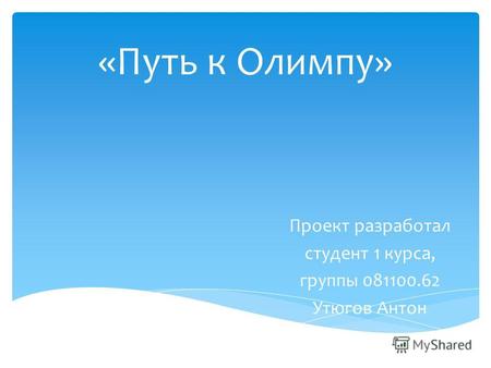 «Путь к Олимпу» Проект разработал студент 1 курса, группы 081100.62 Утюгов Антон.