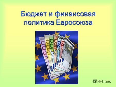 Бюджет и финансовая политика Евросоюза. Материал, подготовленный учащимся для сообщения на уроке. (2006 г.) 2. Бюджет и финансовая политика Евросоюза.