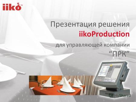 Презентация решения iikoProduction для управляющей компании ПРК.