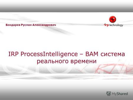 IRP ProcessIntelligence – BAM система реального времени Бондарев Руслан Александрович.